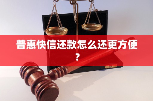 普惠快信还款怎么还更方便？