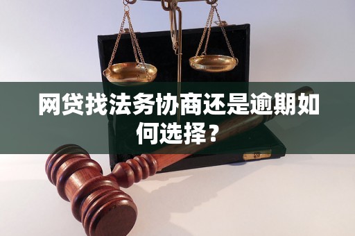 网贷找法务协商还是逾期如何选择？