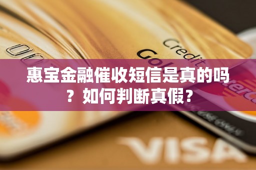 惠宝金融催收短信是真的吗？如何判断真假？