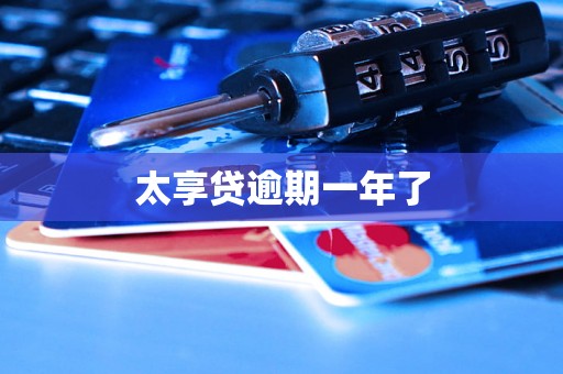 太享贷逾期一年了 太享贷逾期一年了