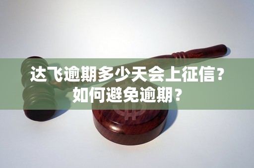 达飞逾期多少天会上征信？如何避免逾期？