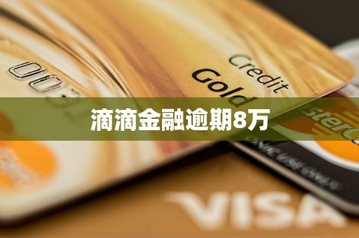 滴滴金融逾期8万 滴滴金融逾期8万