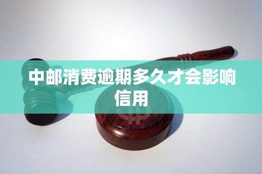 中邮消费逾期多久才会影响信用