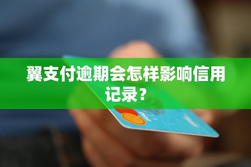 翼支付逾期会怎样影响信用记录？