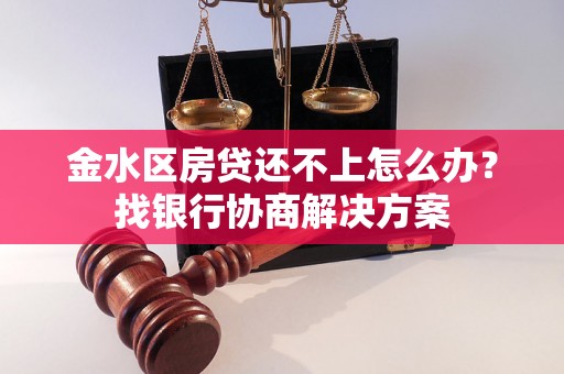 金水区房贷还不上怎么办？找银行协商解决方案