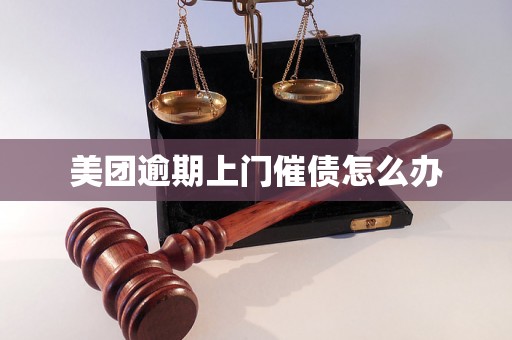 美团逾期上门催债怎么办 美团逾期上门催债怎么办
