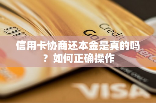 信用卡协商还本金是真的吗？如何正确操作