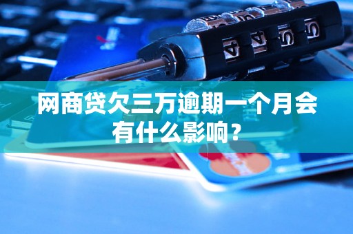 网商贷欠三万逾期一个月会有什么影响？