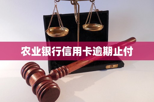 农业银行信用卡逾期止付 农业银行信用卡逾期止付
