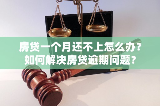 房贷一个月还不上怎么办？如何解决房贷逾期问题？