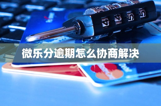 微乐分逾期怎么协商解决