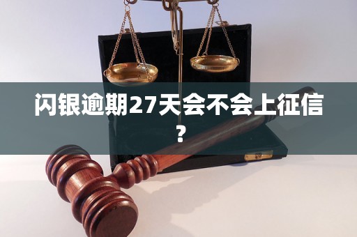 闪银逾期27天会不会上征信? 闪银逾期27天会不会上征信?