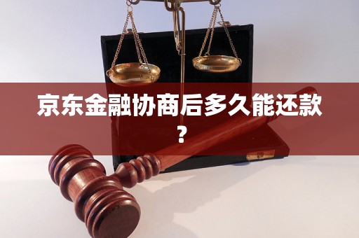 京东金融协商后多久能还款？