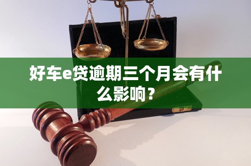好车e贷逾期三个月会有什么影响？
