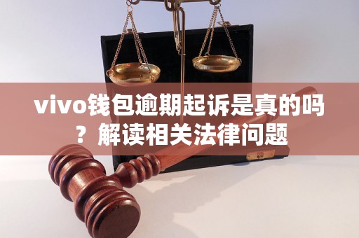 vivo钱包逾期起诉是真的吗？解读相关法律问题