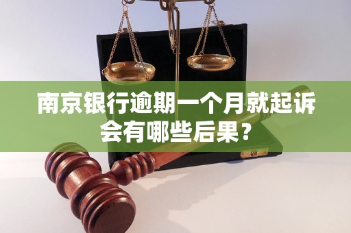 南京银行逾期一个月就起诉会有哪些后果？