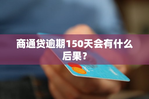 商通贷逾期150天会有什么后果？