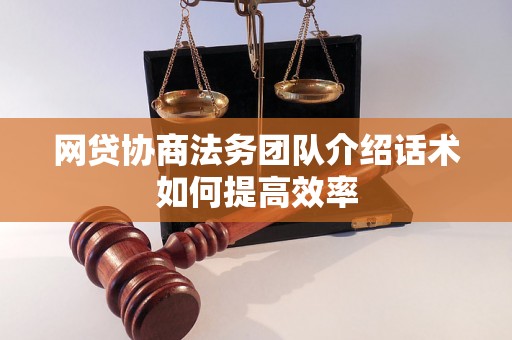 网贷协商法务团队介绍话术如何提高效率