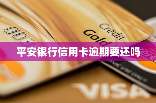 平安银行信用卡逾期要还吗