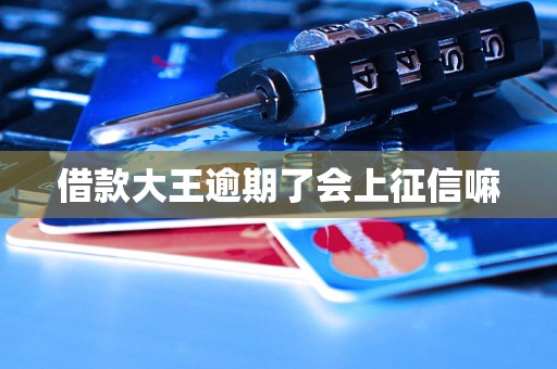 借款大王逾期了会上征信嘛