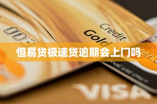恒易贷极速贷逾期会上门吗