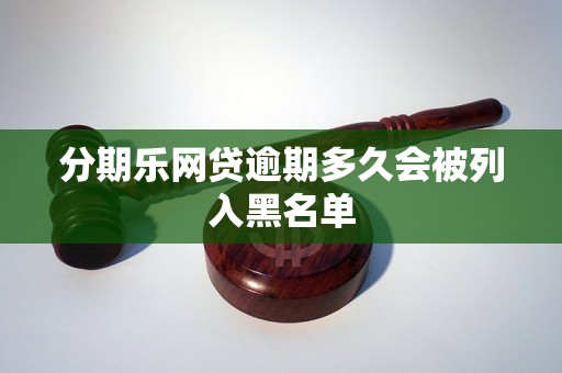 分期乐网贷逾期多久会被列入黑名单