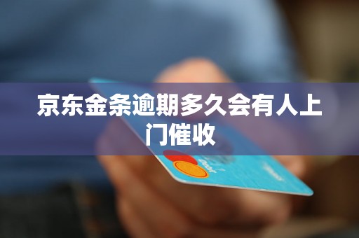 京东金条逾期多久会有人上门催收 京东金条逾期多久会有人上门催收