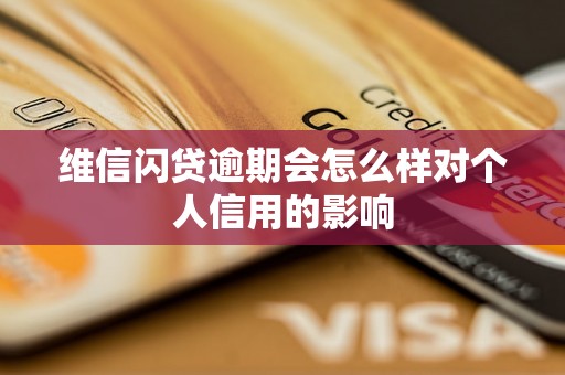 维信闪贷逾期会怎么样对个人信用的影响