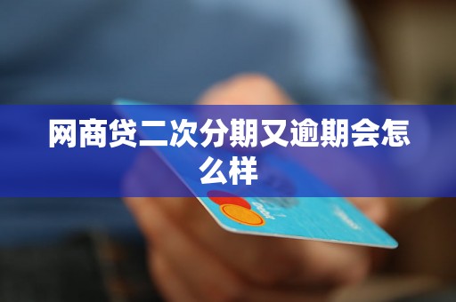 网商贷二次分期又逾期会怎么样