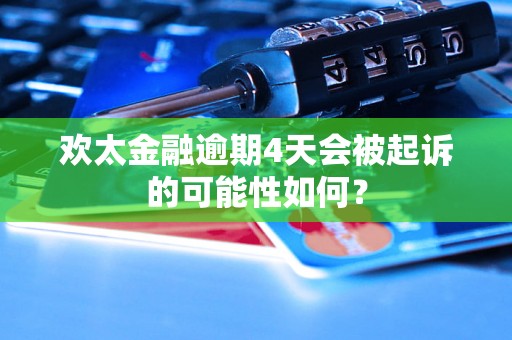 欢太金融逾期4天会被起诉的可能性如何？