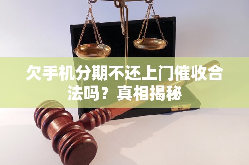 欠手机分期不还上门催收合法吗？真相揭秘