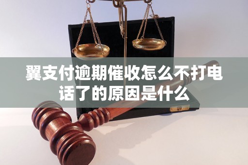 翼支付逾期催收怎么不打电话了的原因是什么