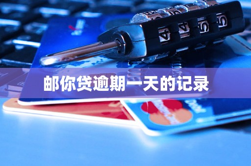 邮你贷逾期一天的记录 邮你贷逾期一天的记录