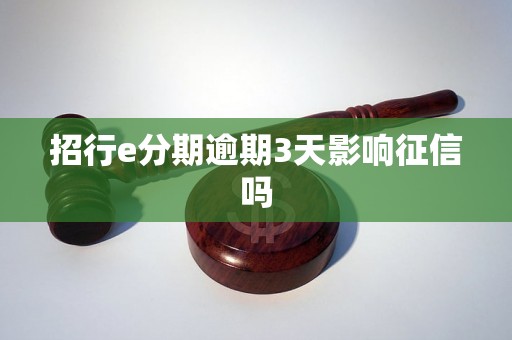 招行e分期逾期3天影响征信吗 招行e分期逾期3天影响征信吗