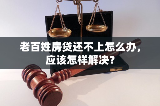 老百姓房贷还不上怎么办，应该怎样解决？