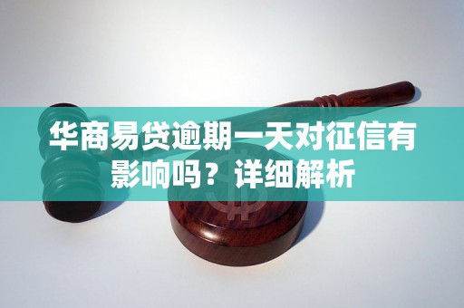 华商易贷逾期一天对征信有影响吗？详细解析