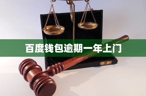 百度钱包逾期一年上门 百度钱包逾期一年上门