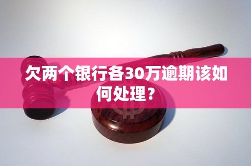 欠兩個銀行各30萬逾期該如何處理？