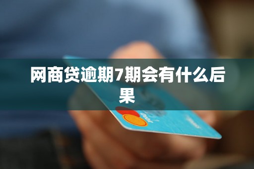 网商贷逾期7期会有什么后果