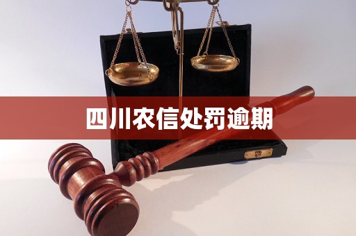 四川农信处罚逾期 四川农信处罚逾期