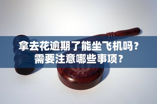 拿去花逾期了能坐飞机吗？需要注意哪些事项？