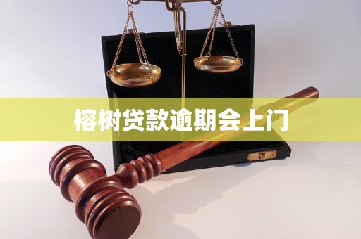 榕树贷款逾期会上门 榕树贷款逾期会上门