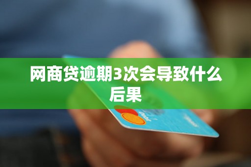 网商贷逾期3次会导致什么后果
