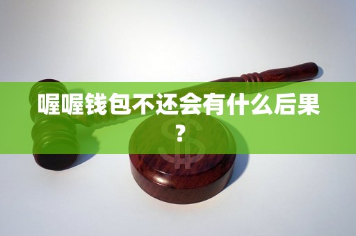 喔喔钱包不还会有什么后果？