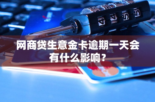 网商贷生意金卡逾期一天会有什么影响？