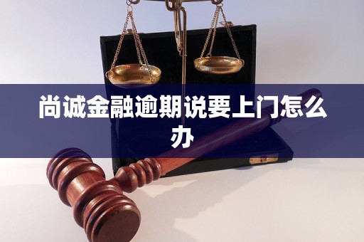 尚誠金融逾期說要上門怎么辦