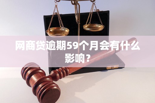 网商贷逾期59个月会有什么影响？
