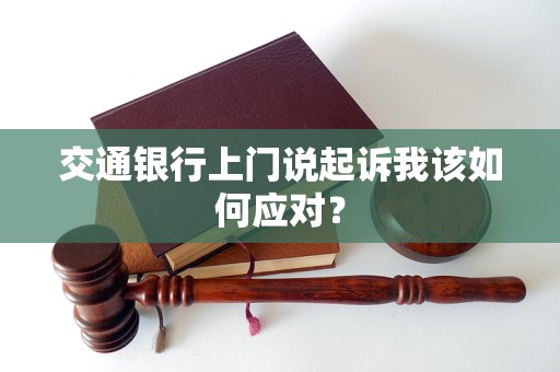 交通銀行上門說起訴我該如何應(yīng)對(duì)？