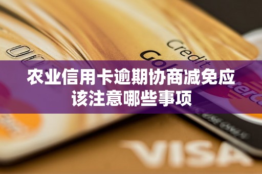 农业信用卡逾期协商减免应该注意哪些事项