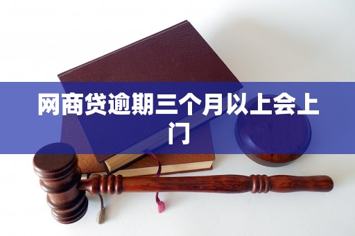 网商贷逾期三个月以上会上门